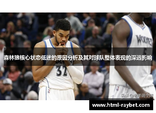 森林狼核心状态低迷的原因分析及其对球队整体表现的深远影响
