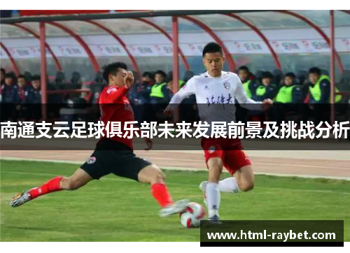 南通支云足球俱乐部未来发展前景及挑战分析