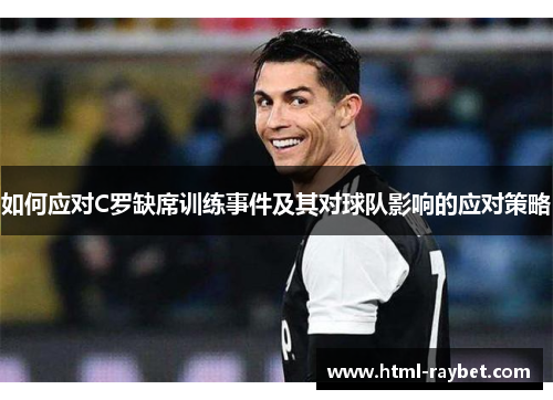 如何应对C罗缺席训练事件及其对球队影响的应对策略