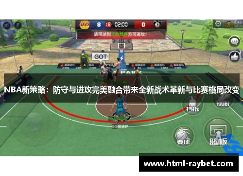 NBA新策略：防守与进攻完美融合带来全新战术革新与比赛格局改变