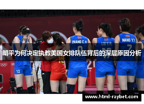 朗平为何决定执教美国女排队伍背后的深层原因分析