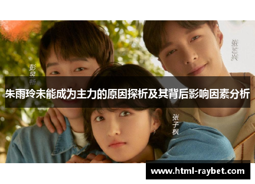 朱雨玲未能成为主力的原因探析及其背后影响因素分析